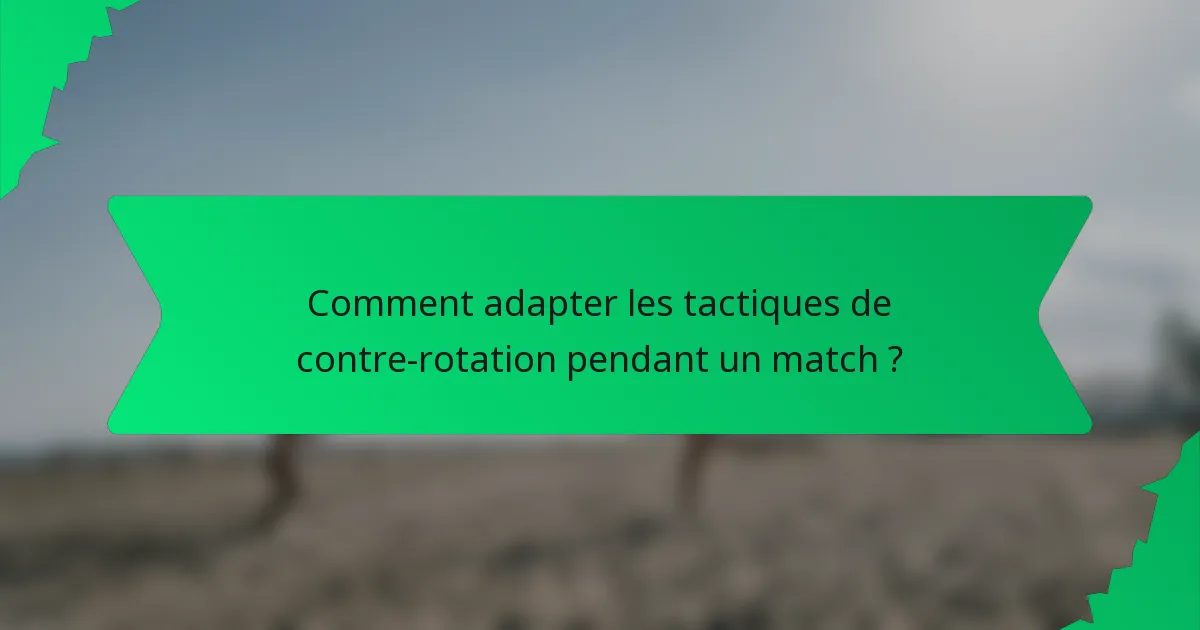 Comment adapter les tactiques de contre-rotation pendant un match ?