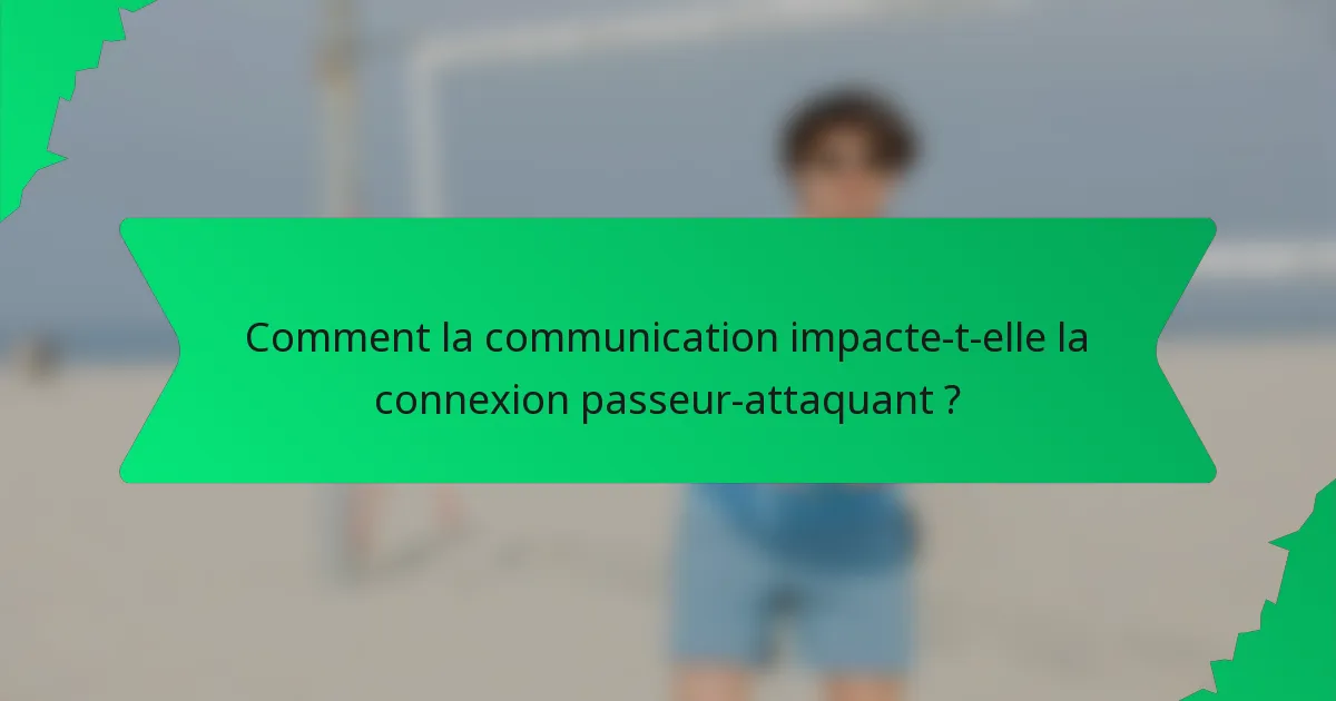 Comment la communication impacte-t-elle la connexion passeur-attaquant ?