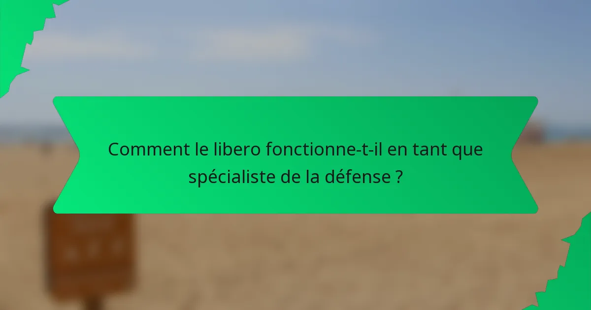 Comment le libero fonctionne-t-il en tant que spécialiste de la défense ?
