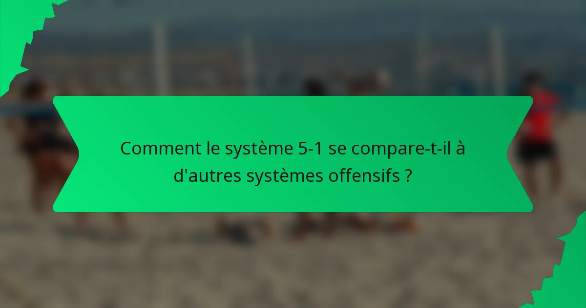 Comment le système 5-1 se compare-t-il à d'autres systèmes offensifs ?