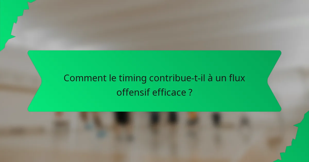Comment le timing contribue-t-il à un flux offensif efficace ?