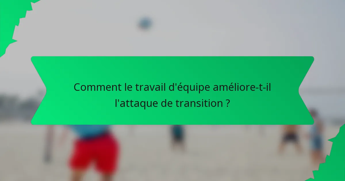 Comment le travail d'équipe améliore-t-il l'attaque de transition ?