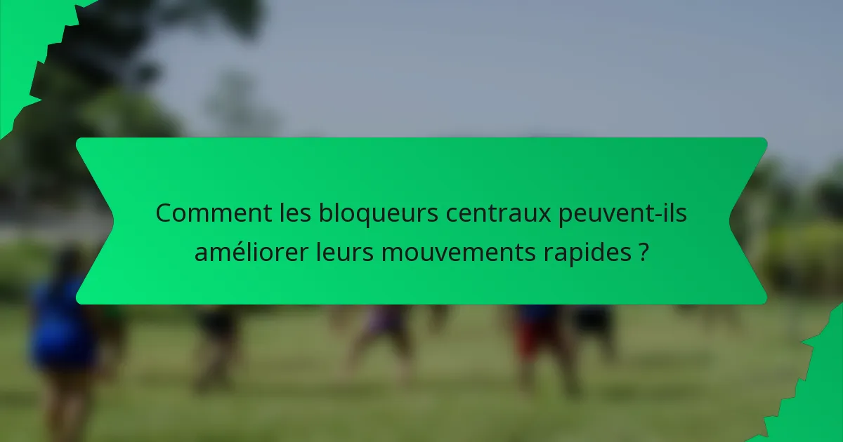 Comment les bloqueurs centraux peuvent-ils améliorer leurs mouvements rapides ?