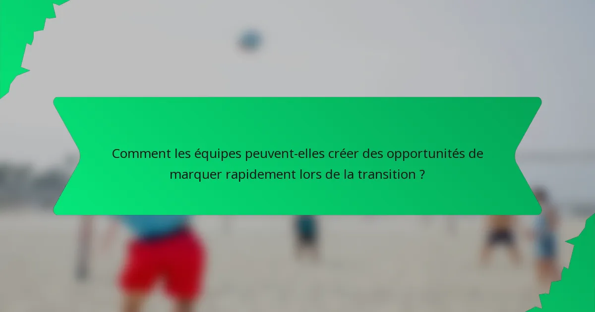 Comment les équipes peuvent-elles créer des opportunités de marquer rapidement lors de la transition ?