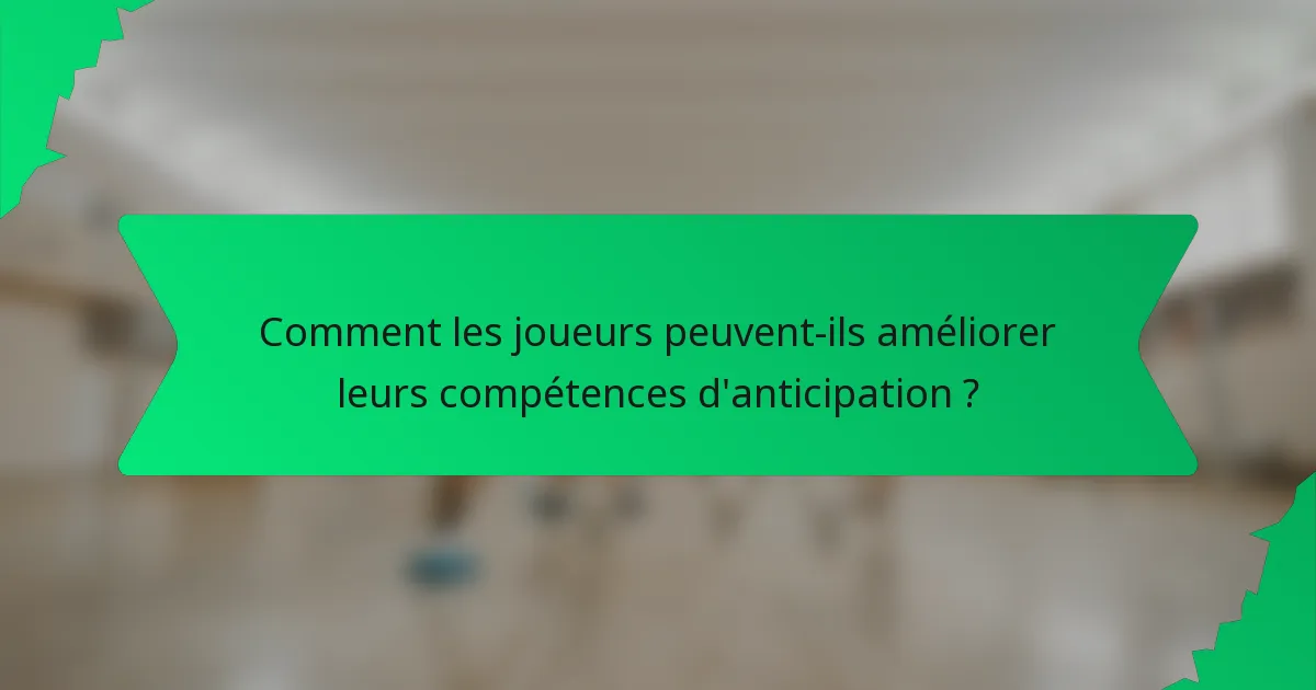 Comment les joueurs peuvent-ils améliorer leurs compétences d'anticipation ?