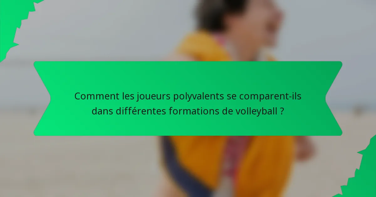 Comment les joueurs polyvalents se comparent-ils dans différentes formations de volleyball ?