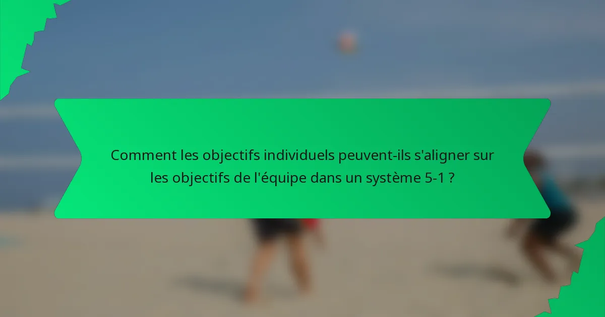 Comment les objectifs individuels peuvent-ils s'aligner sur les objectifs de l'équipe dans un système 5-1 ?
