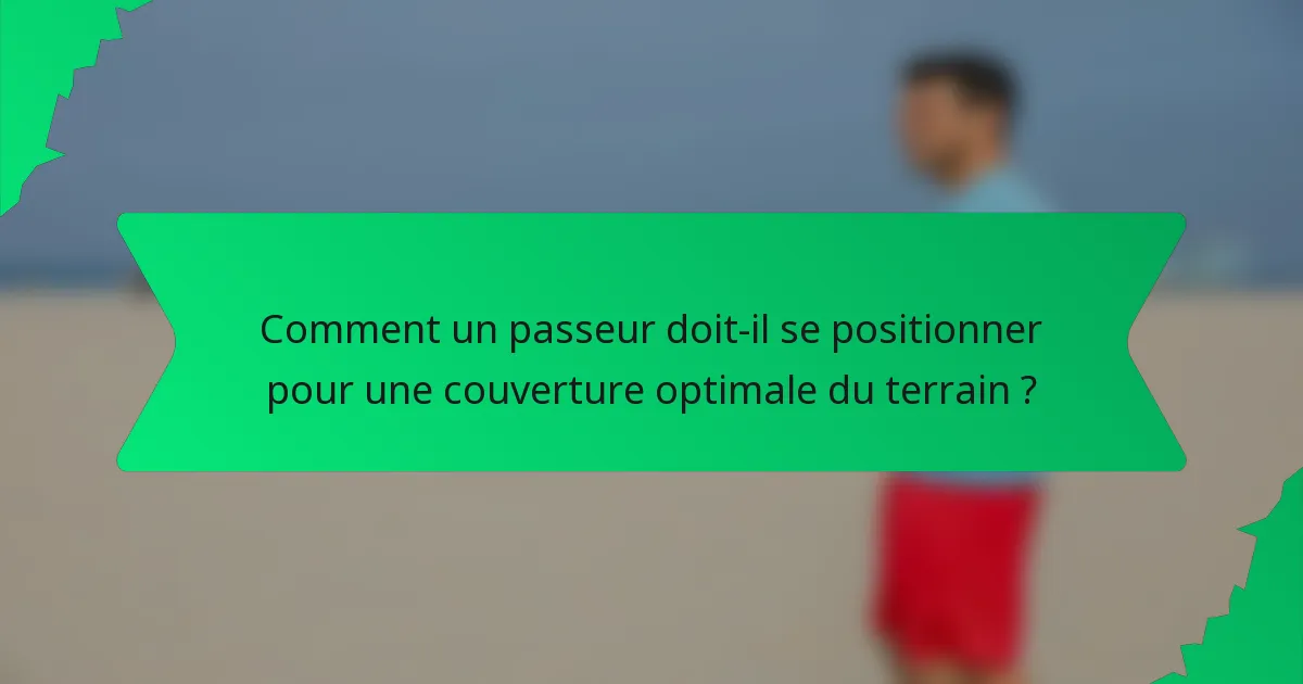 Comment un passeur doit-il se positionner pour une couverture optimale du terrain ?
