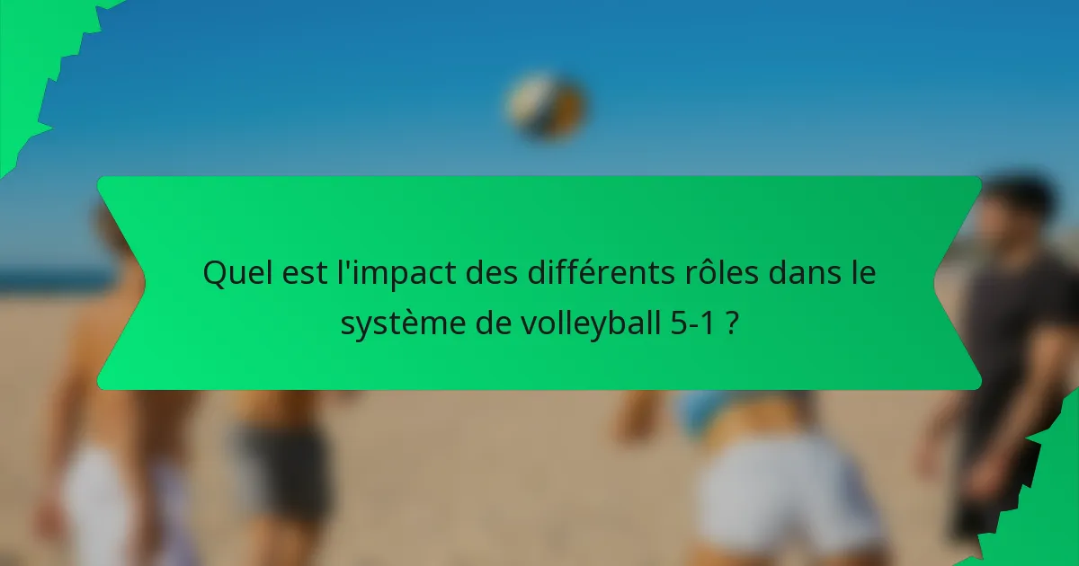 Quel est l'impact des différents rôles dans le système de volleyball 5-1 ?