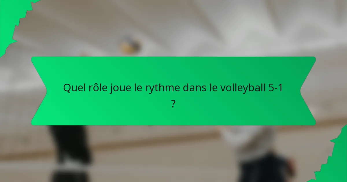 Quel rôle joue le rythme dans le volleyball 5-1 ?