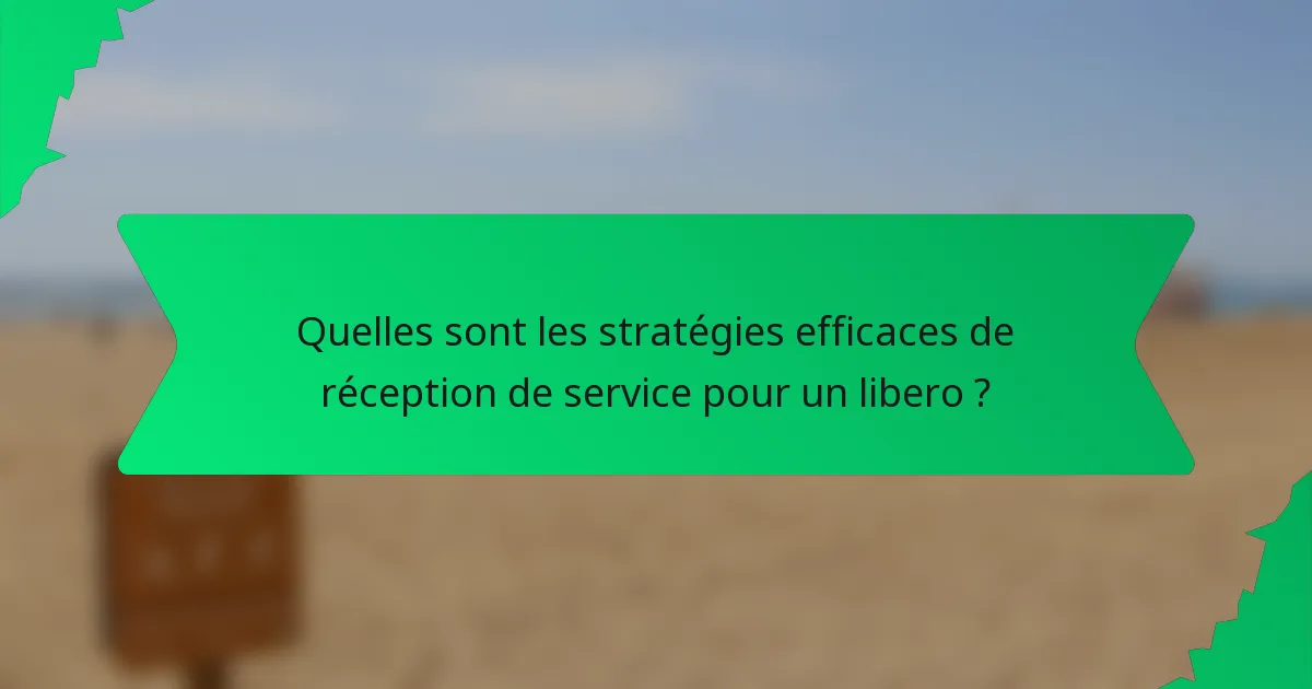 Quelles sont les stratégies efficaces de réception de service pour un libero ?