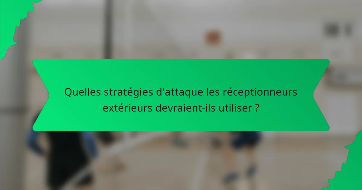 Quelles stratégies d'attaque les réceptionneurs extérieurs devraient-ils utiliser ?