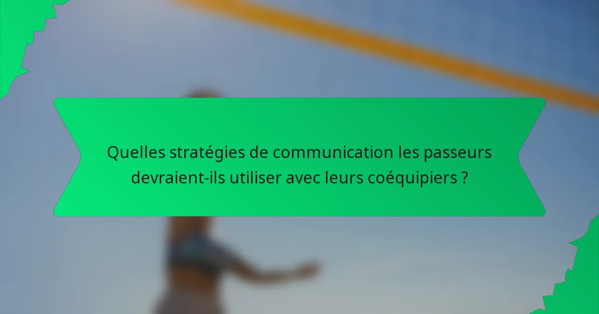 Quelles stratégies de communication les passeurs devraient-ils utiliser avec leurs coéquipiers ?