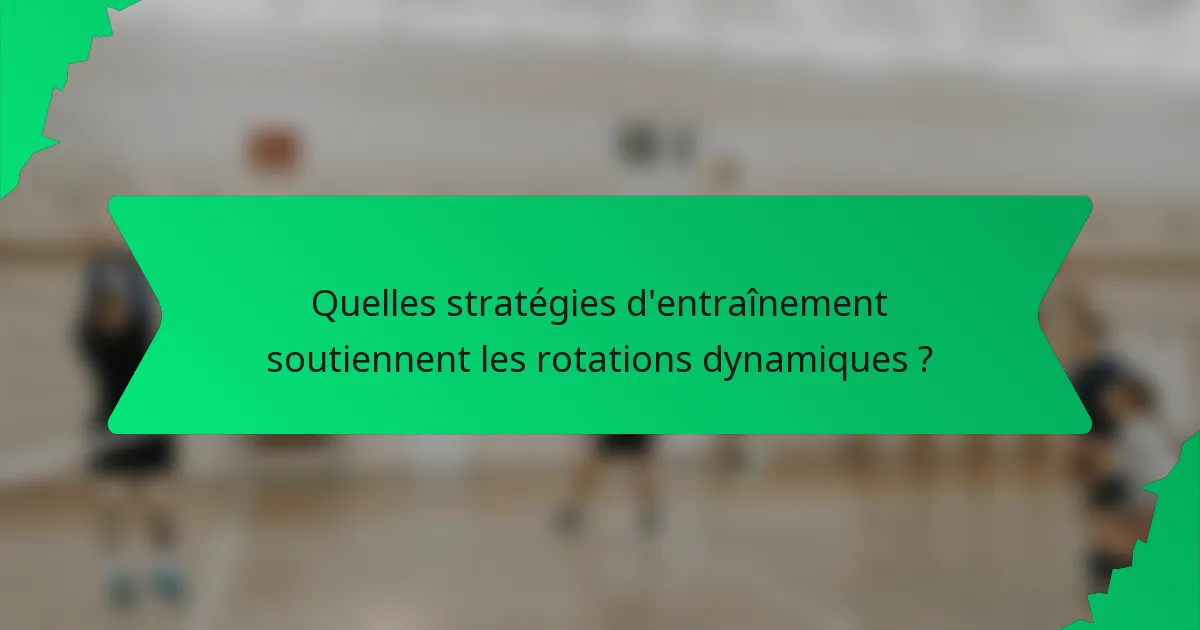 Quelles stratégies d'entraînement soutiennent les rotations dynamiques ?