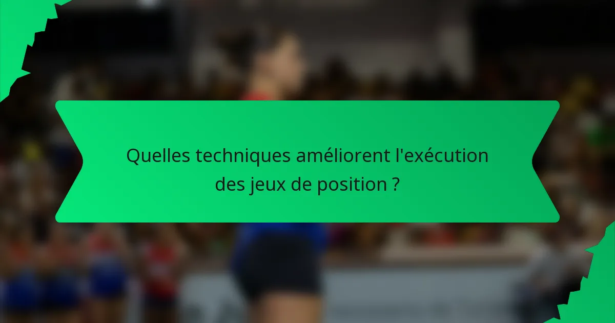 Quelles techniques améliorent l'exécution des jeux de position ?