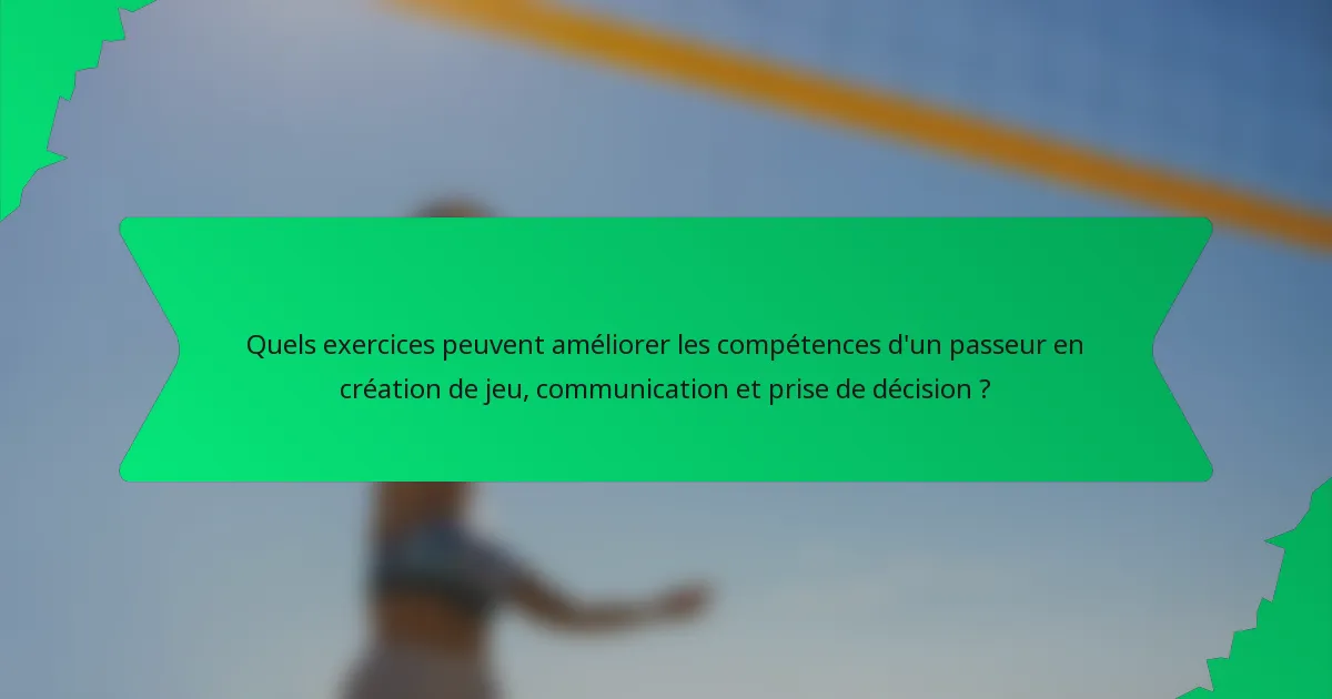 Quels exercices peuvent améliorer les compétences d'un passeur en création de jeu, communication et prise de décision ?