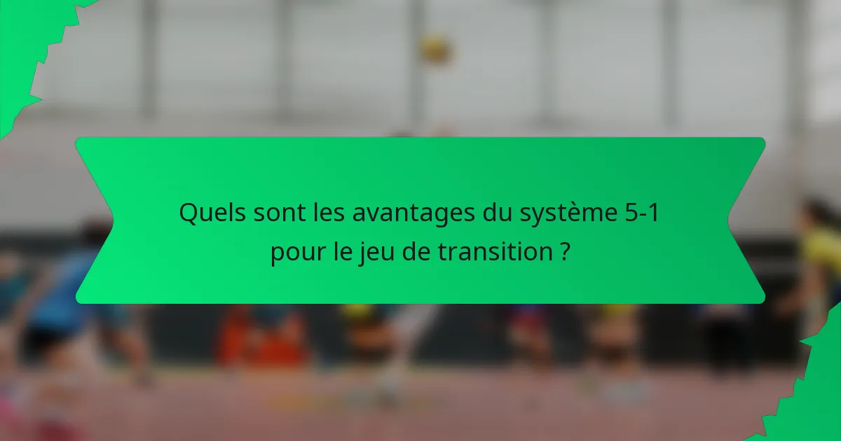 Quels sont les avantages du système 5-1 pour le jeu de transition ?