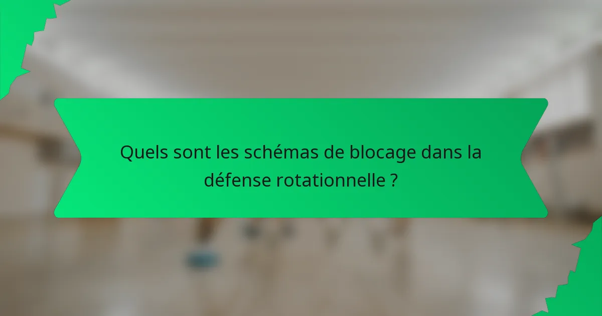 Quels sont les schémas de blocage dans la défense rotationnelle ?