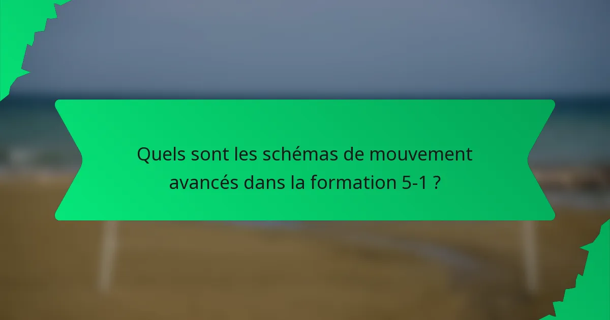 Quels sont les schémas de mouvement avancés dans la formation 5-1 ?
