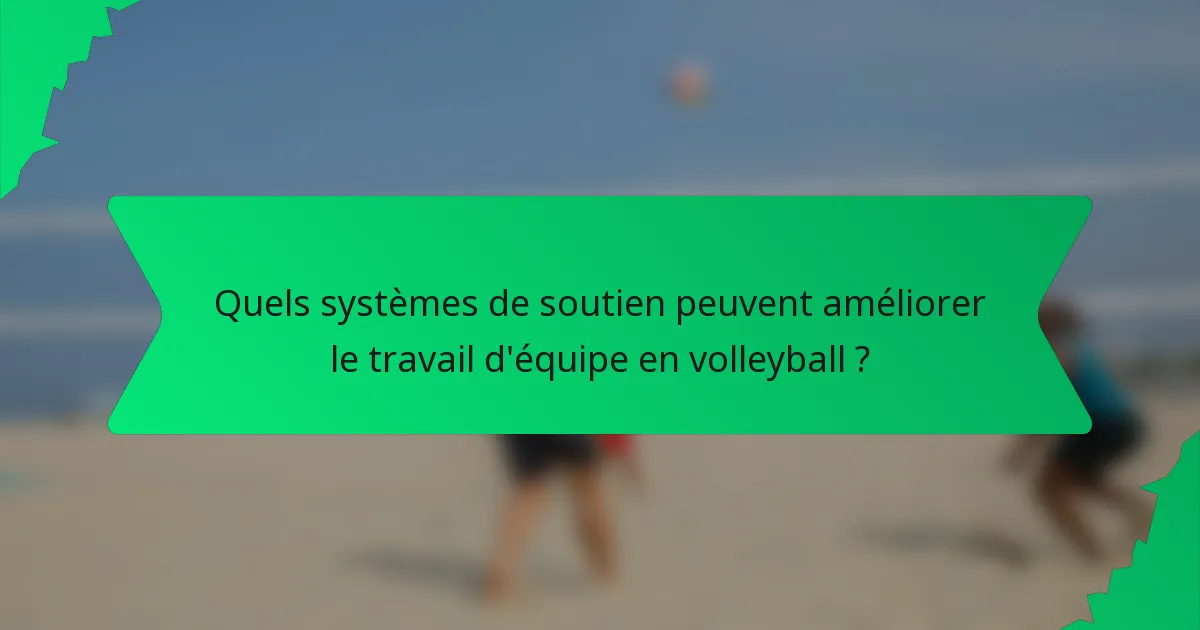 Quels systèmes de soutien peuvent améliorer le travail d'équipe en volleyball ?