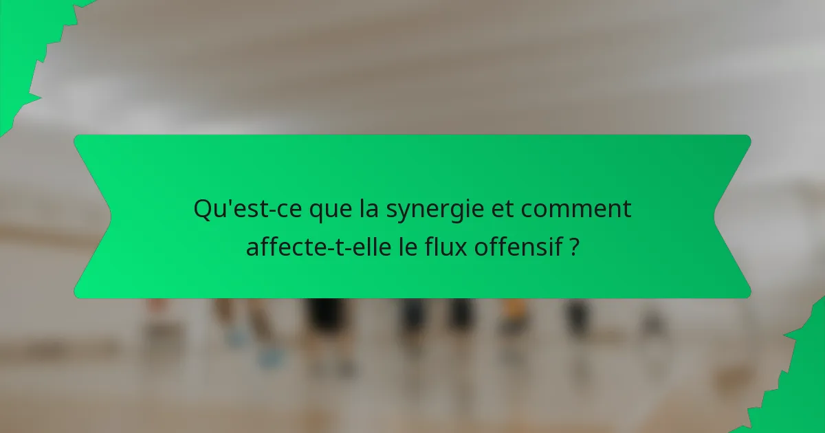 Qu'est-ce que la synergie et comment affecte-t-elle le flux offensif ?